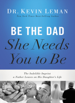 Leman - Be the dad she needs you to be: the indelible imprint a father leaves on his daughters life