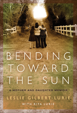 Leslie Gilbert-Lurie Bending toward the sun: a mother and daughter memoir