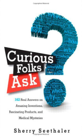 Sherry Seethaler Curious Folks Ask: 162 Real Answers on Amazing Inventions, Fascinating Products, and Medical Mysteries