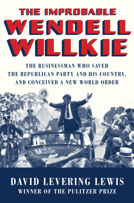 Lewis David Levering - The improbable Wendell Willkie: the businessman who saved the Republican Party and his country, and conceived a new world order