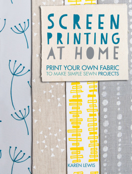 Lewis - Screen Printing At Home: Print Your Own Fabric to Make Simple Sewn Projects