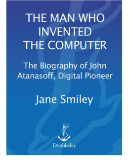 Jane Smiley The Man Who Invented the Computer: The Biography of John Atanasoff, Digital Pioneer