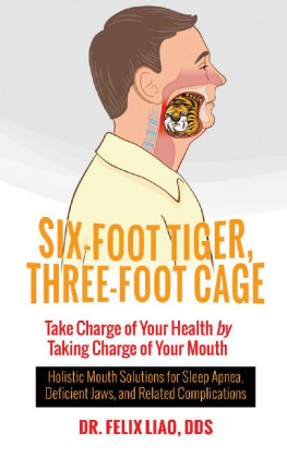 Liao Six-foot tiger, three-foot cage: Take charge of your health by taking charge of your mouth: Holistic mouth solutions for sleep apnea, deficient jaws, and related complications