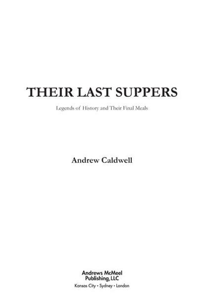 Their Last Suppers 2009 2010 Andrew Caldwell All rights reserved Printed in - photo 2