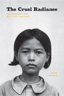 Linfield The Cruel Radiance: Photography and Political Violence