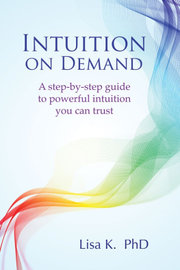 Lisa K. PhD Intuition on demand: a step-by-step guide to powerful intuition you can trust