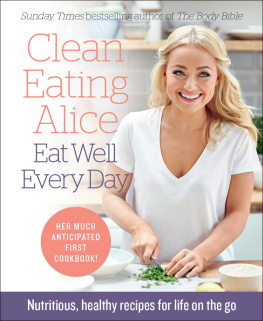 Liveing Clean eating alice eat well every day: nutritious, healthy recipes for life on the go