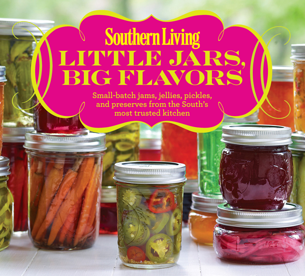 Southern Living Little Jars Big Flavors Small-batch jams jellies pickles and preserves from the Souths most trusted kitchen - image 1