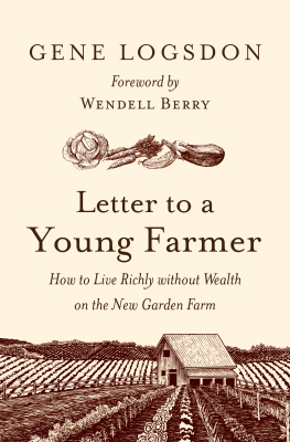 Logsdon - Letter to a young farmer: how to live richly without wealth on the new garden farm