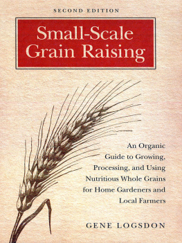 Logsdon - Small-scale grain raising: an organic guide to growing, processing, and using nutritious whole grains for home gardeners and local farmers
