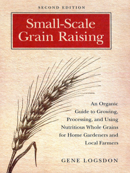 Logsdon Small-scale grain raising: an organic guide to growing, processing, and using nutritious whole grains for home gardeners and local farmers