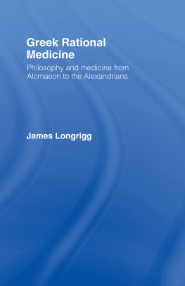 Longrigg Greek rational medicine: philosophy and medicine from Alcmaeon to the Alexandrians