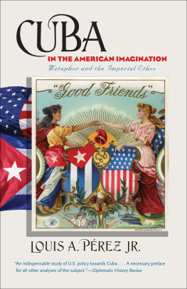 LOUIS A. PÉREZ JR - The Louis A. Pérez Jr. Cuba Trilogy, Omnibus E-book: Includes The War of 1898, On Becoming Cuban, and Cuba in the American Imagination