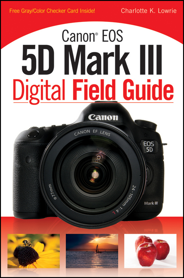 Canon EOS 5D Mark III Digital Field Guide Charlotte K Lowrie Canon EOS 5D - photo 1