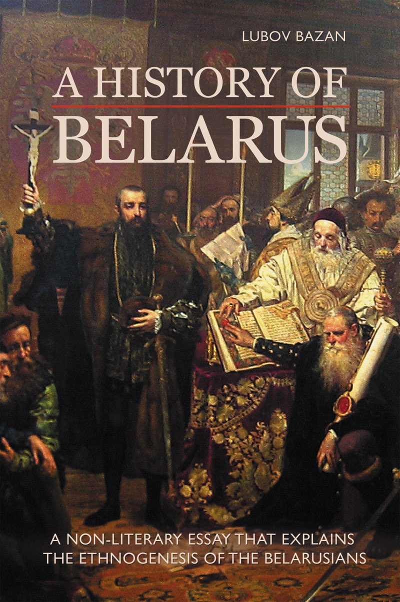 A HISTORY OF BELARUS A NON-LITERARY ESSAY THAT EXPLAINS THE ETHNOGENESIS OF THE - photo 1