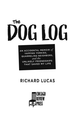 Lucas - The dog log: an accidental memoir of yapping yorkies, quarreling neighbors, and the unlikely friendships that saved my life