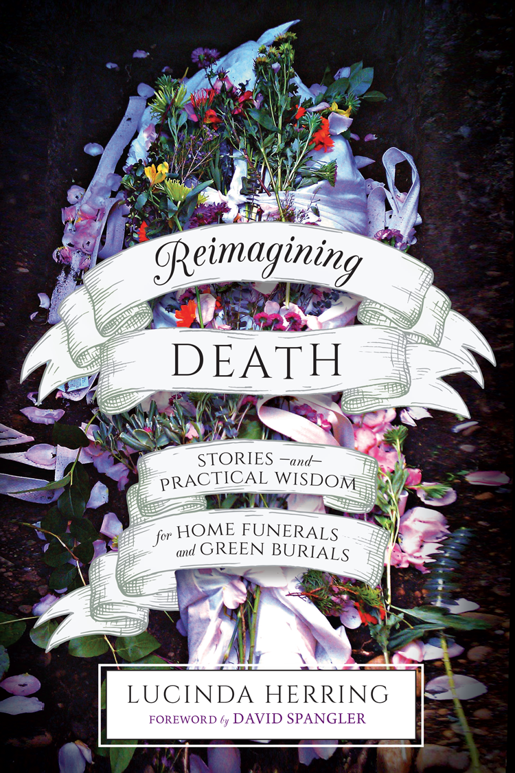Praise for Reimagining Death We cannot heal our relationships with the - photo 1