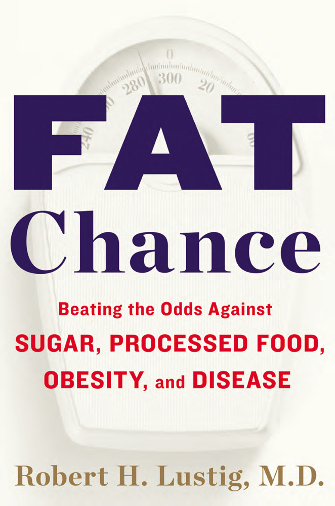 Advance Praise for Robert H Lustig MD and Fat Chance Our eating habits - photo 1