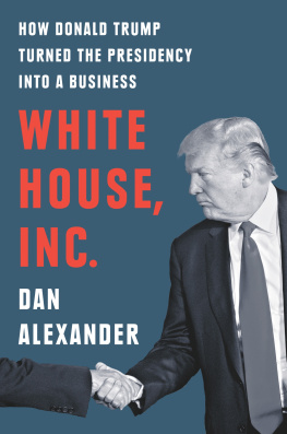 Dan Alexander White House Inc : How Donald Trump Turned the Presidency into a Business