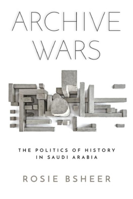 Rosie Bsheer - Archive Wars: The Politics of History in Saudi Arabia