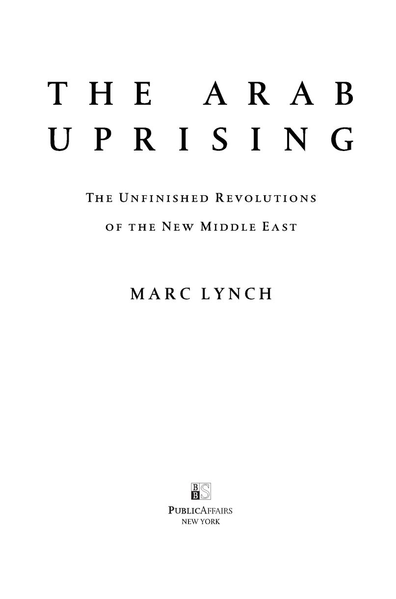 Table of Contents Praise for The Arab Uprising Lynch has written a - photo 2