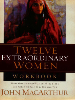 MacArthur - Twelve extraordinary women: workbook: how God shaped women of the Bible and what he wants to do with you