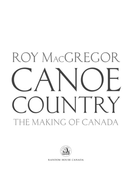 PUBLISHED BY RANDOM HOUSE CANADA Copyright 2015 Roy MacGregor All rights - photo 2