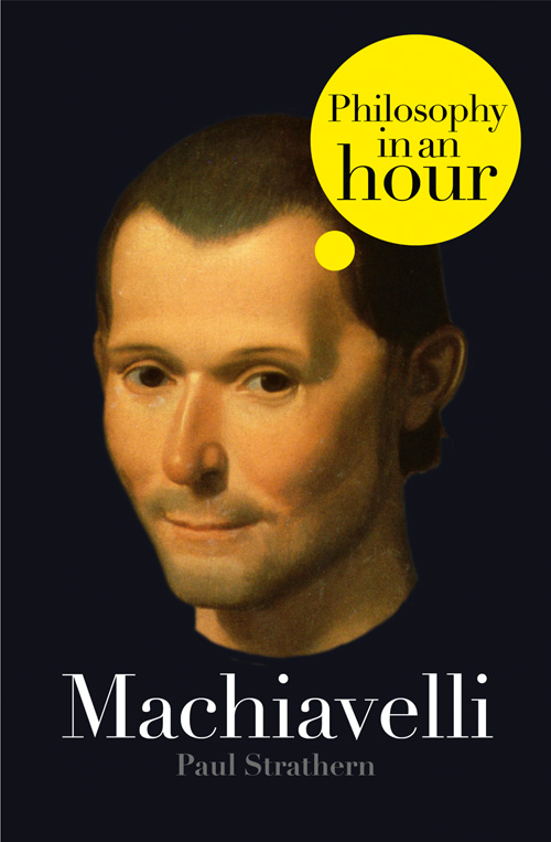 Machiavelli PHILOSOPHY IN AN HOUR Paul Strathern Machiavellis name sends - photo 1