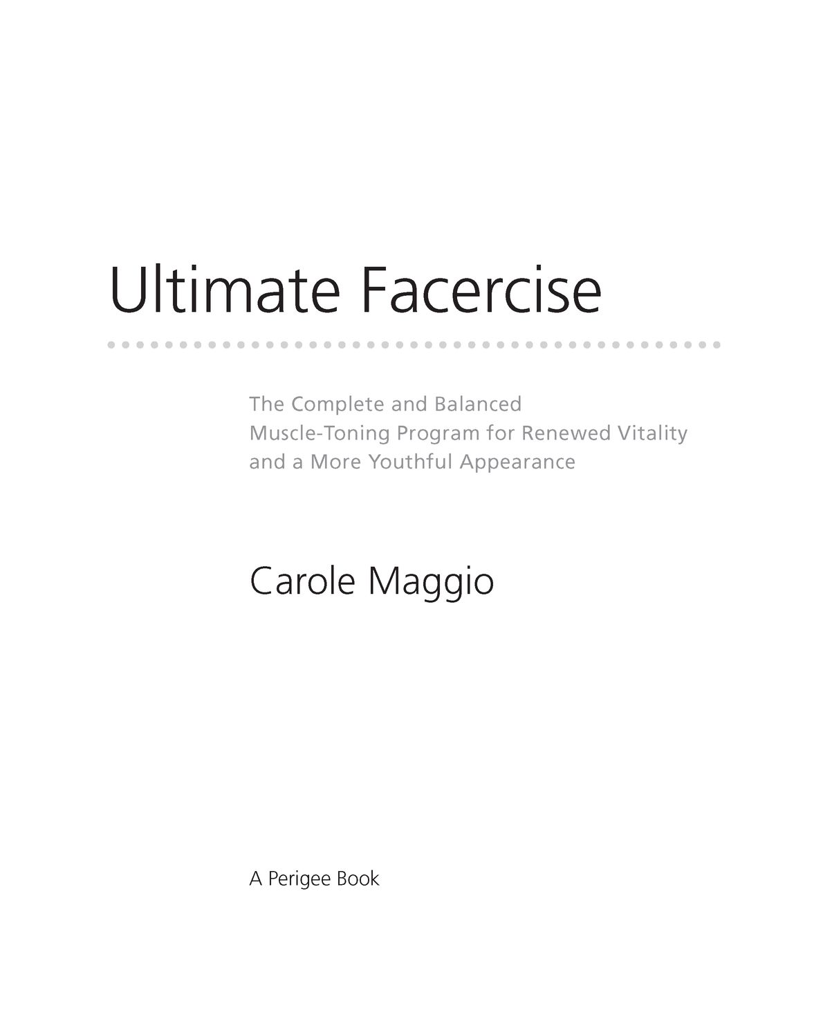 Table of Contents Also by Carole Maggio Facercise The New Facercise - photo 2