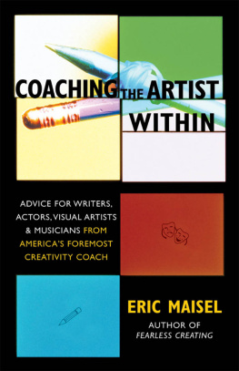 Maisel - Coaching the artist within: advice for writers, actors, visual artists & musicians from Americas foremost creativity coach