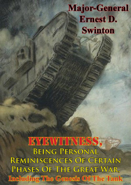 Major-General Ernest D. Swinton - Eyewitness, Being Personal Reminiscences of Certain Phases of the Great War