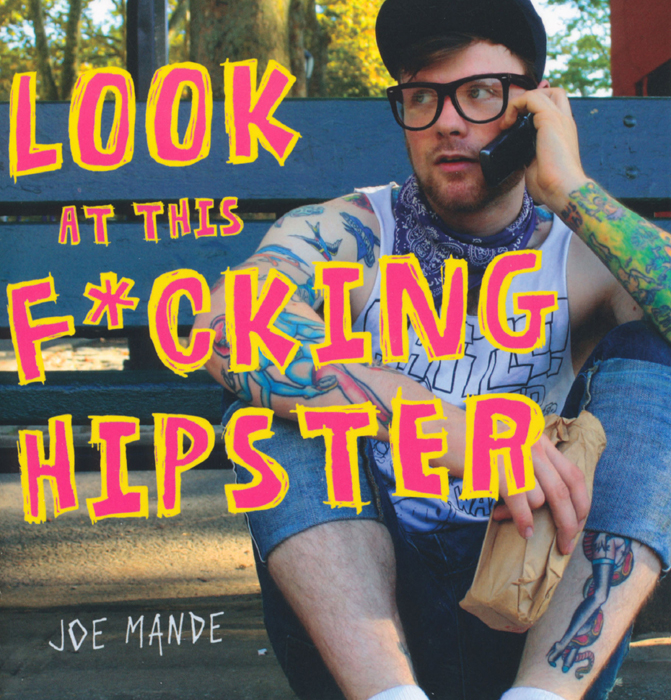 LOOK AT THIS FCKING HIPSTER Joe Mande The author and publisher have - photo 1