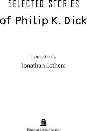 CONTENTS INTRODUCTION Jonathan Lethem Philip K Dick is a necessary writer in - photo 2