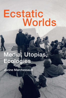 Marchessault - Ecstatic Worlds: Media, Utopias, Ecologies