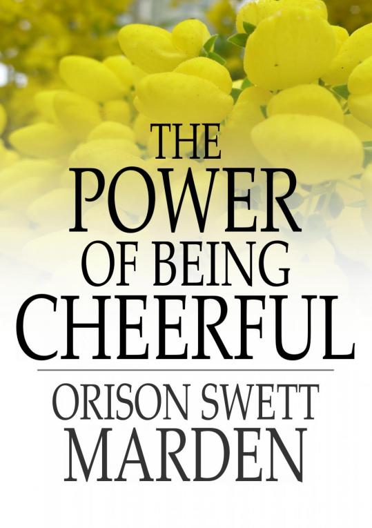 THE POWER OF BEING CHEERFUL ORISON SWETT MARDEN The Power of Being - photo 1