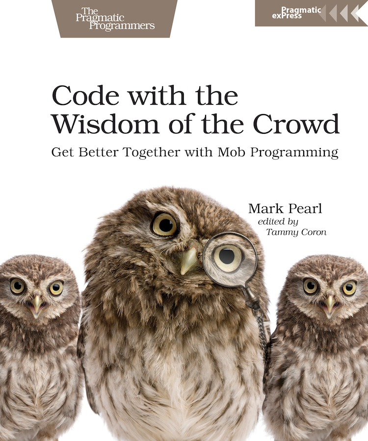 Code with the Wisdom of the Crowd Get Better Together with Mob Programming by - photo 1