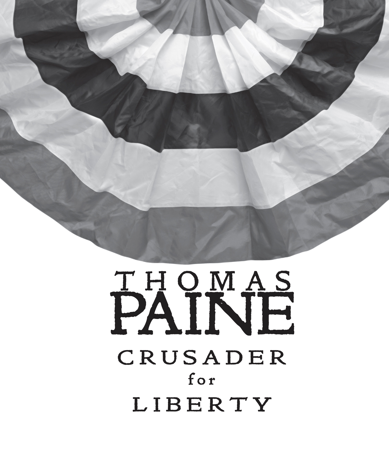 Thomas Paine crusader for liberty how one mans ideas helped form a new nation - photo 3