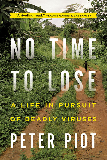 NO TIME TO LOSE A Life in Pursuit of Deadly Viruses PETER PIOT WITH RUTH - photo 1