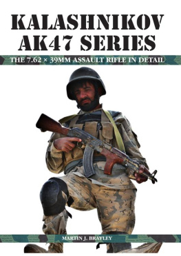 Martin J. Brayley - Kalashnikov AK47 Series: the 7.62 x 39mm Assault Rifle in Detail