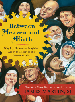 Martin Between heaven and mirth: why joy, humor, and laughter are at the heart of the spiritual life