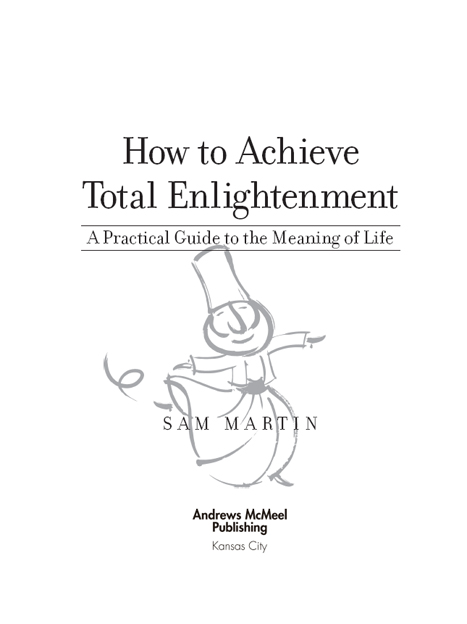 How to Achieve Total Enlightenment copyright 2005 by Samuel D Martin All - photo 3