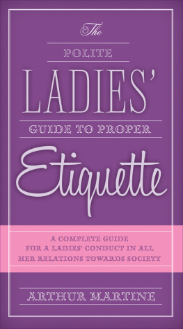 Martine - The polite ladies guide to proper etiquette: a complete guide for a ladys conduct in all her relations towards society