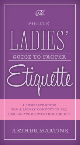 Martine The polite ladies guide to proper etiquette: a complete guide for a ladys conduct in all her relations towards society