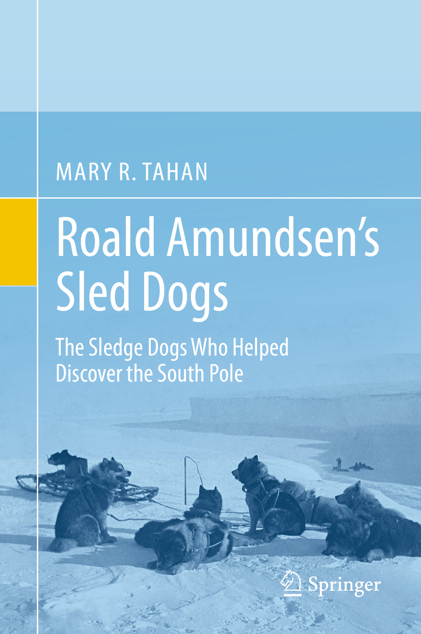 Mary R Tahan Roald Amundsens Sled Dogs The Sledge Dogs Who Helped Discover - photo 1