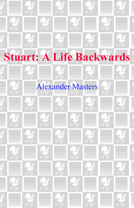 STUART A Life Backwards ALEXANDER MASTERS Delacorte Press Contents For - photo 1