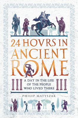 Matyszak - 24 Hours in Ancient Rome: A Day in the Life of the People Who Lived There
