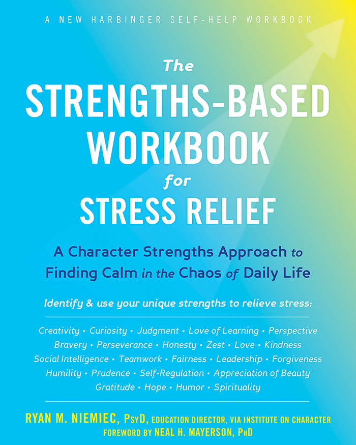 In The Strengths-Based Workbook for Stress Relief Niemiec shows how your - photo 1