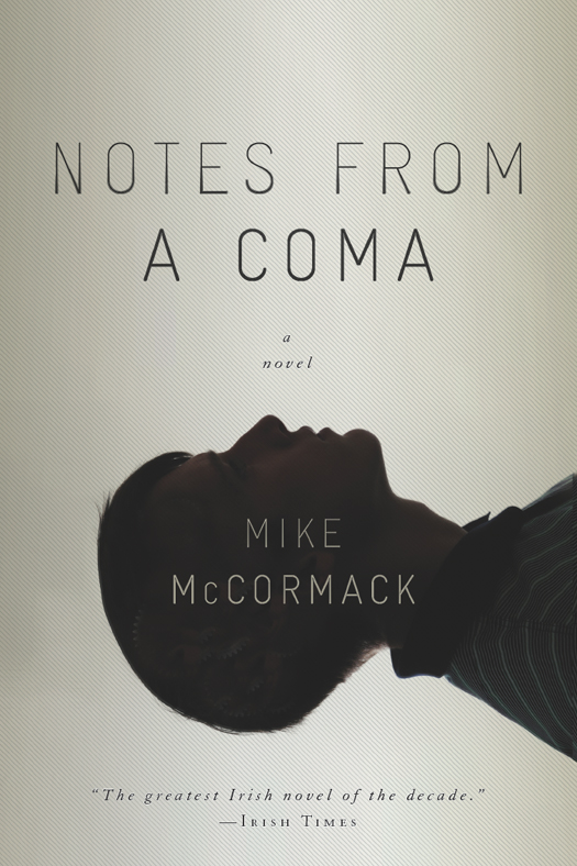 Praise for Notes from a Coma Mike McCormacks Notes from a Coma is a bold - photo 1