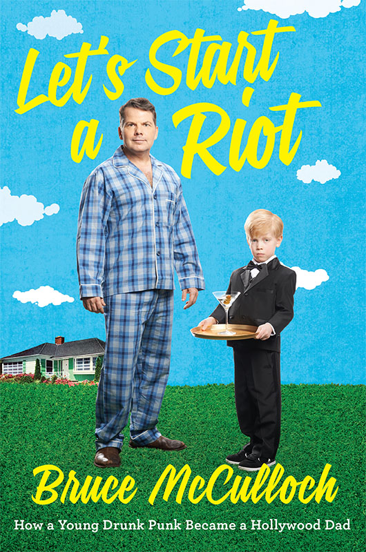 Lets Start a Riot How a Young Drunk Punk Became a Hollywood Dad Bruce McCulloch - photo 1