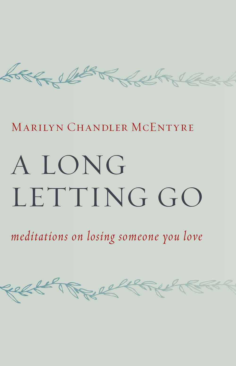 Marilyn Chandler McEntyre A Long Letting Go Meditations on Losing Someone You - photo 1